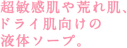 敏感肌や荒れ肌、ドライ肌向けの液体ソープ