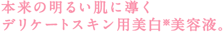 本来の明るい肌に導くデリケートスキン用美白※美容液
